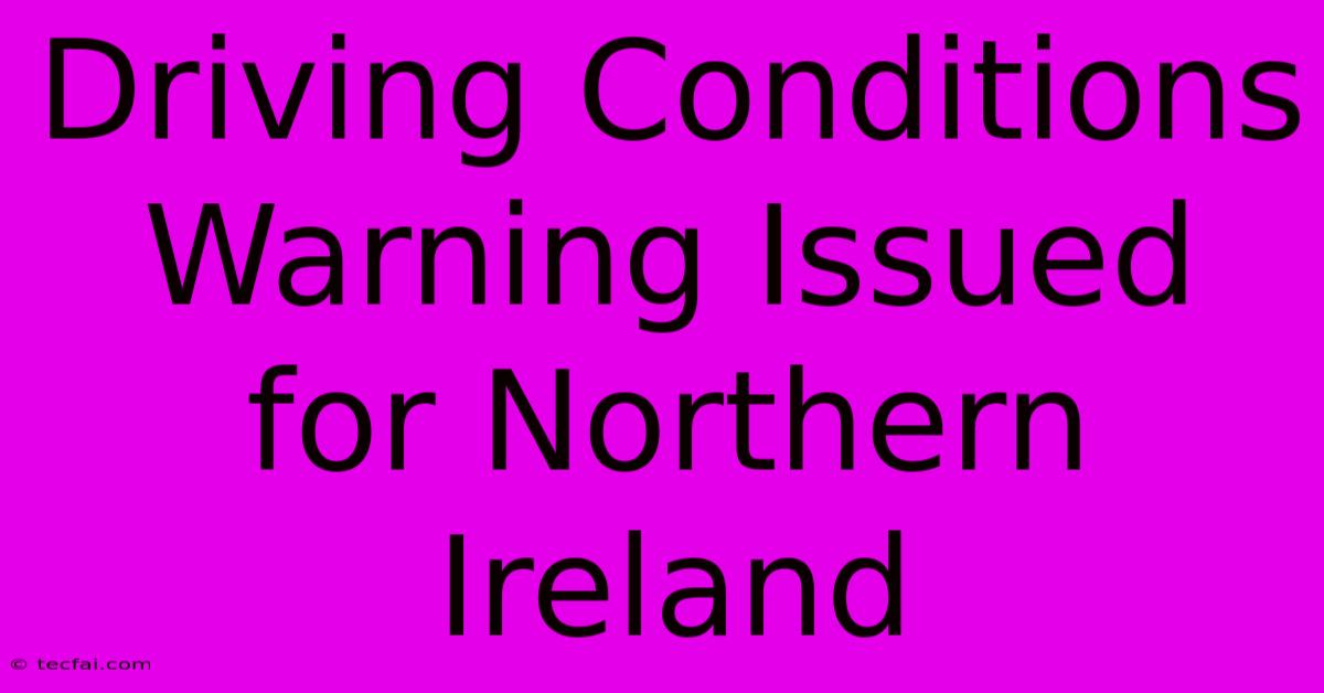 Driving Conditions Warning Issued For Northern Ireland