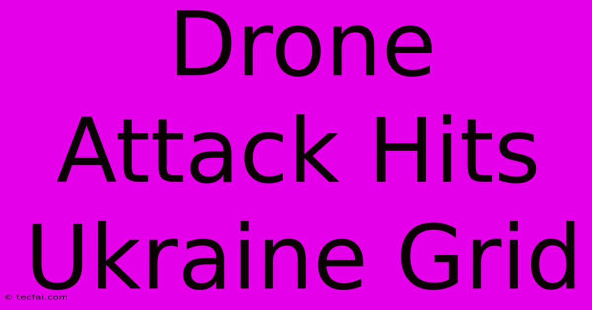 Drone Attack Hits Ukraine Grid