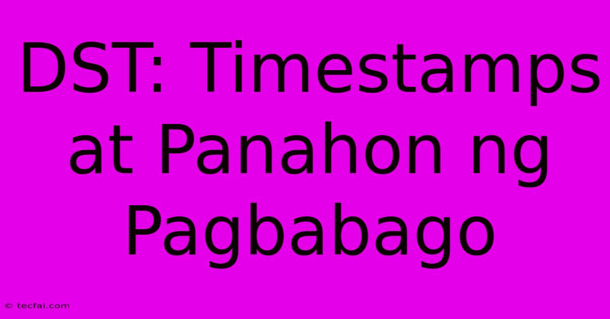 DST: Timestamps At Panahon Ng Pagbabago 