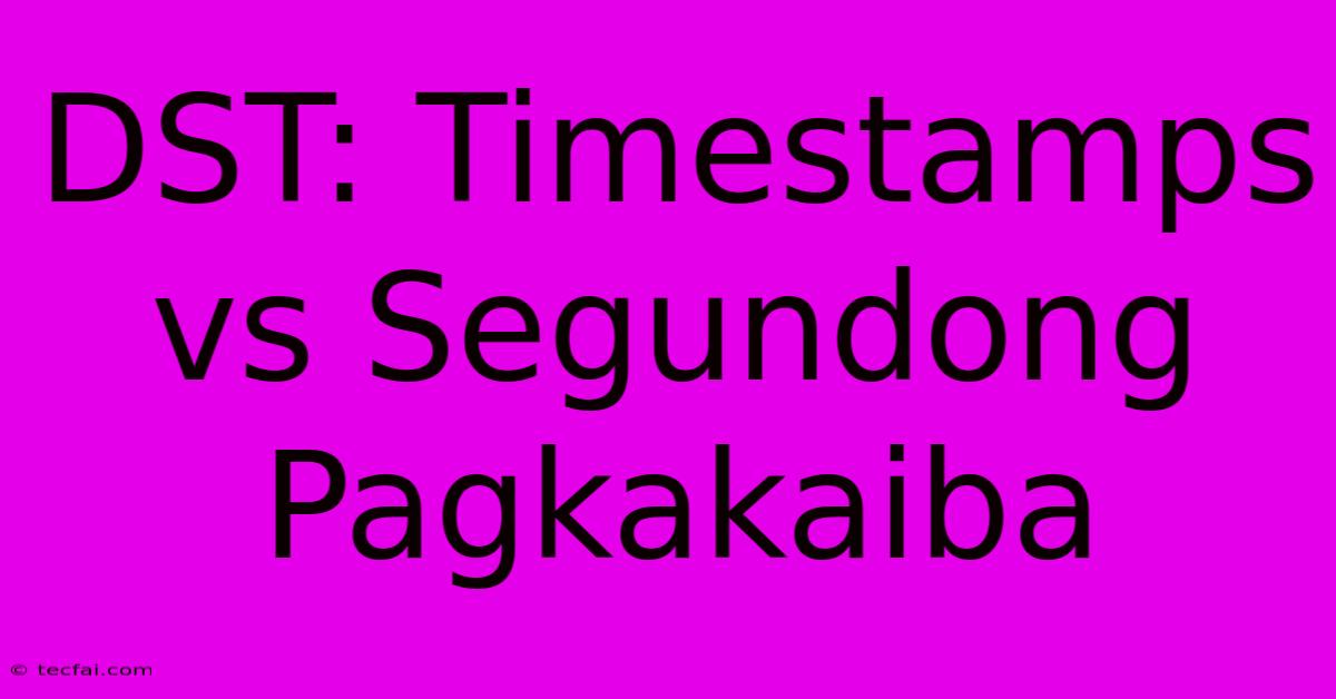 DST: Timestamps Vs Segundong Pagkakaiba