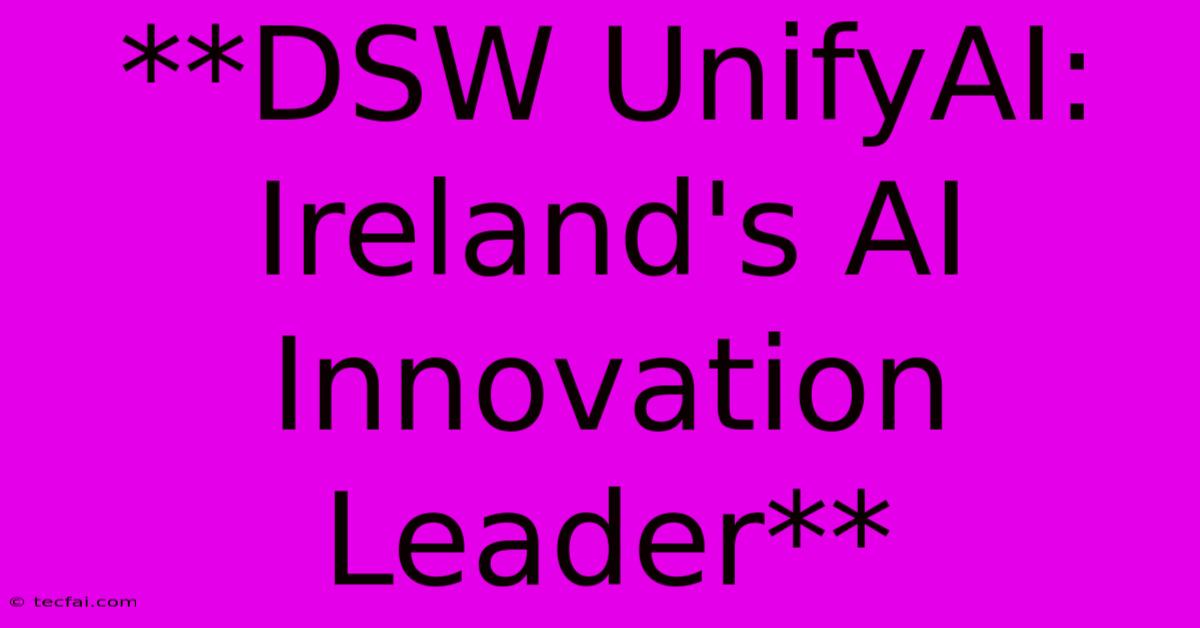 **DSW UnifyAI: Ireland's AI Innovation Leader**