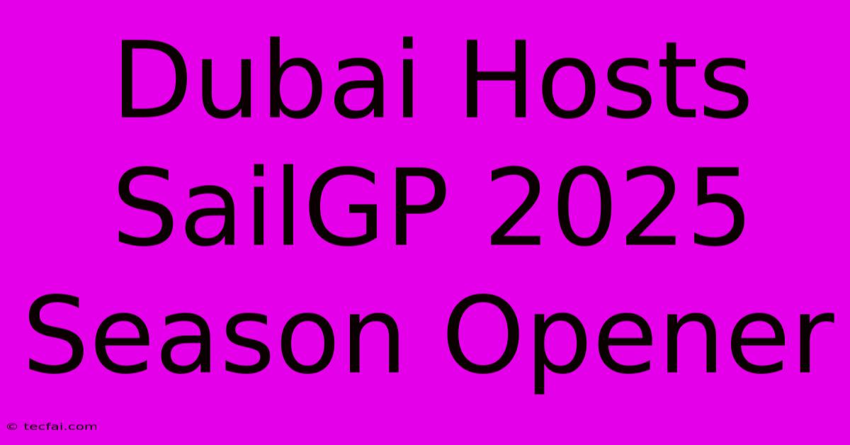 Dubai Hosts SailGP 2025 Season Opener