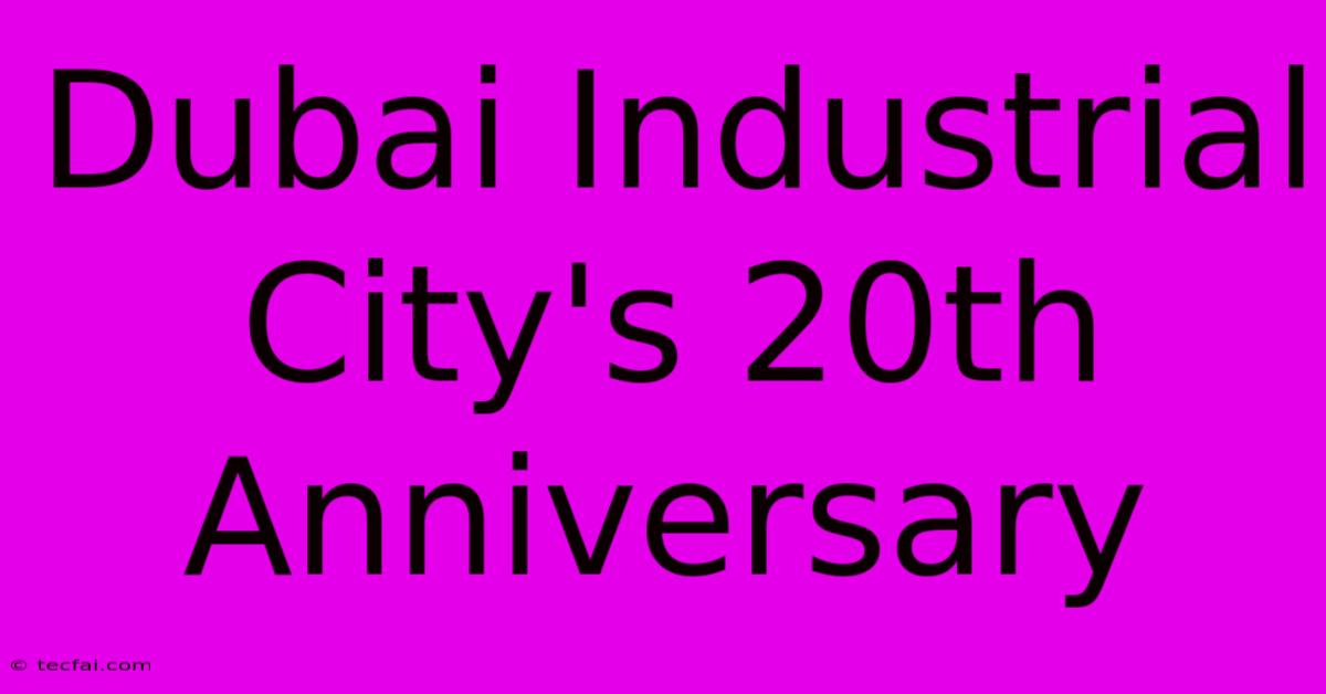 Dubai Industrial City's 20th Anniversary