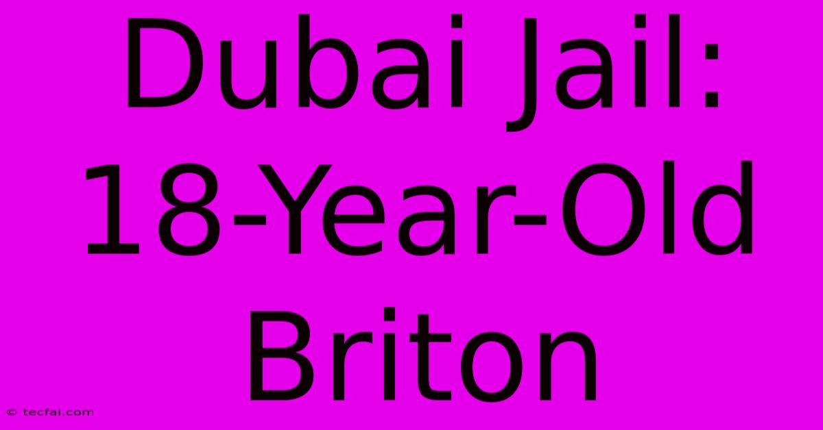 Dubai Jail: 18-Year-Old Briton