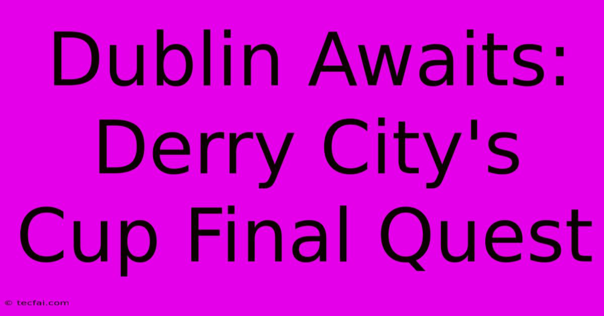 Dublin Awaits: Derry City's Cup Final Quest 