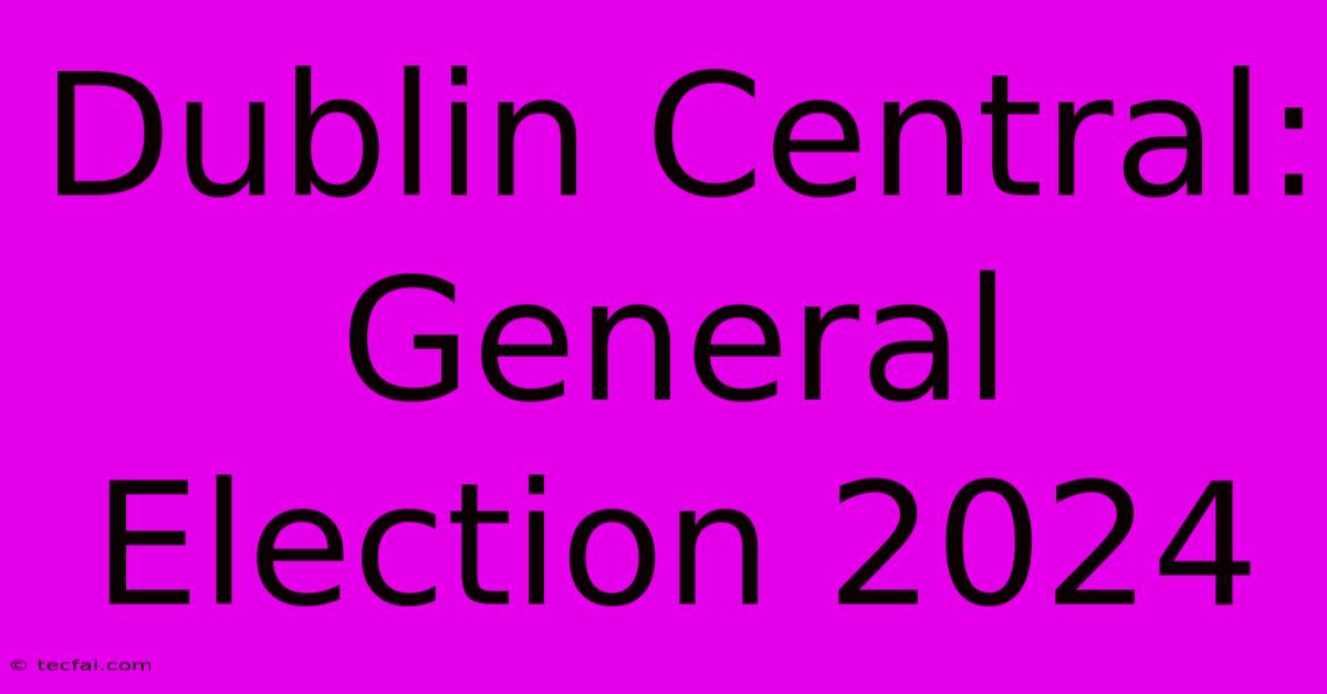 Dublin Central: General Election 2024