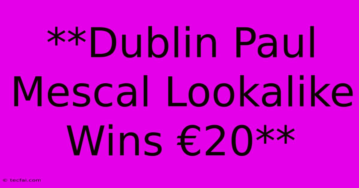 **Dublin Paul Mescal Lookalike Wins €20**