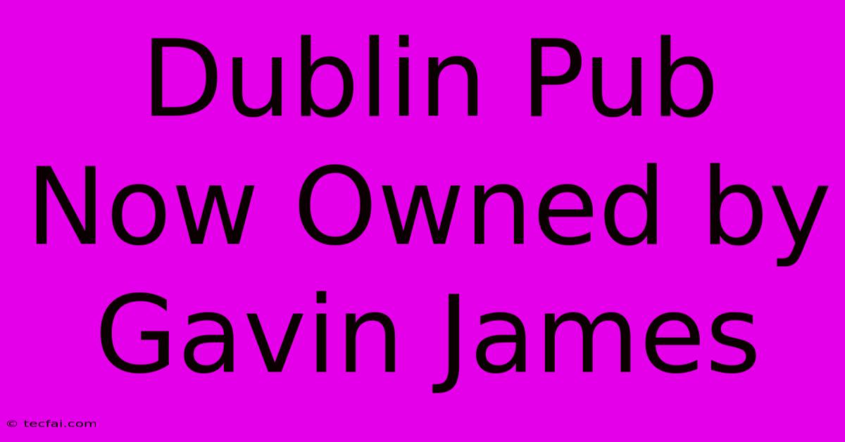 Dublin Pub Now Owned By Gavin James