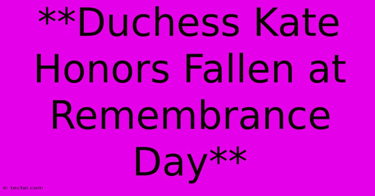 **Duchess Kate Honors Fallen At Remembrance Day**