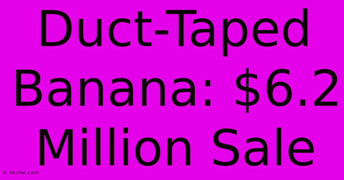 Duct-Taped Banana: $6.2 Million Sale