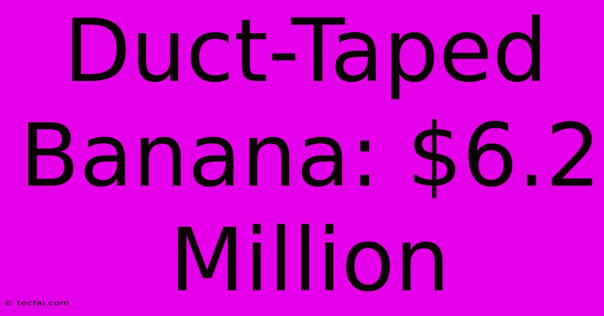 Duct-Taped Banana: $6.2 Million