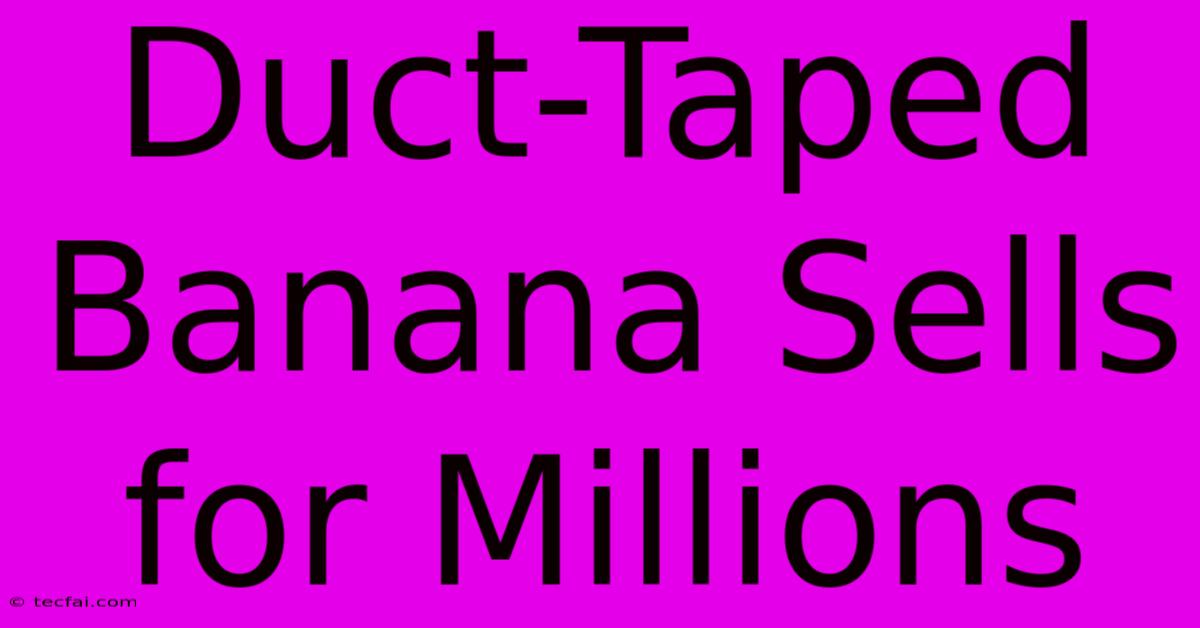 Duct-Taped Banana Sells For Millions