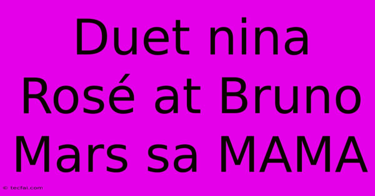 Duet Nina Rosé At Bruno Mars Sa MAMA