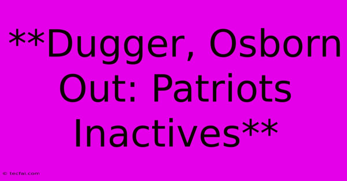 **Dugger, Osborn Out: Patriots Inactives**