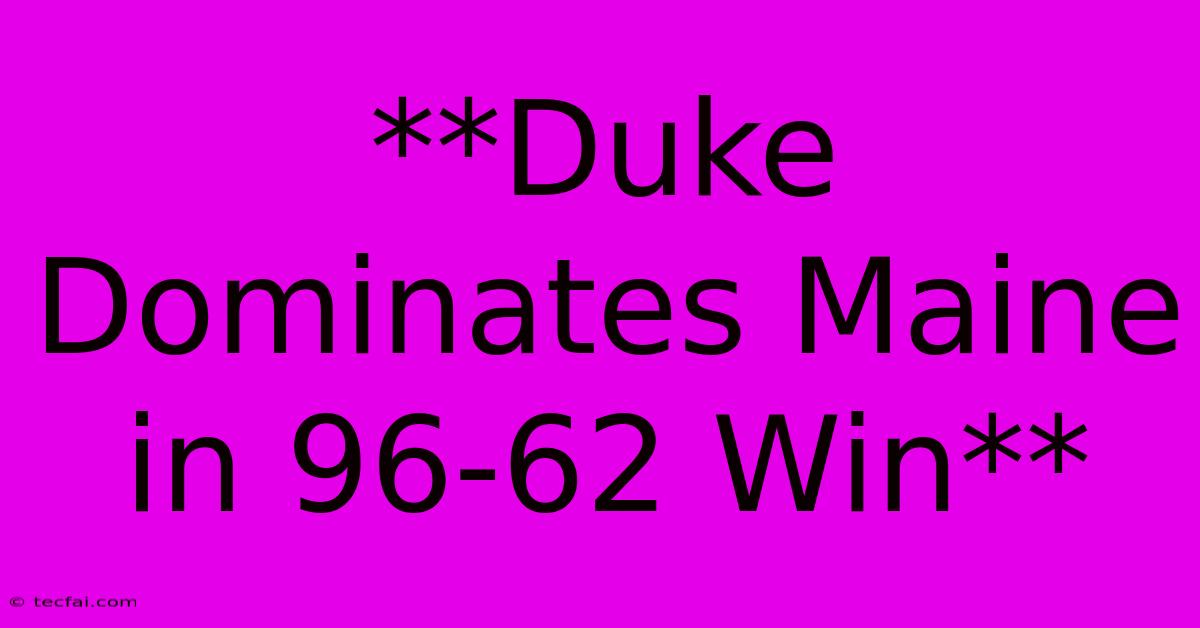 **Duke Dominates Maine In 96-62 Win**