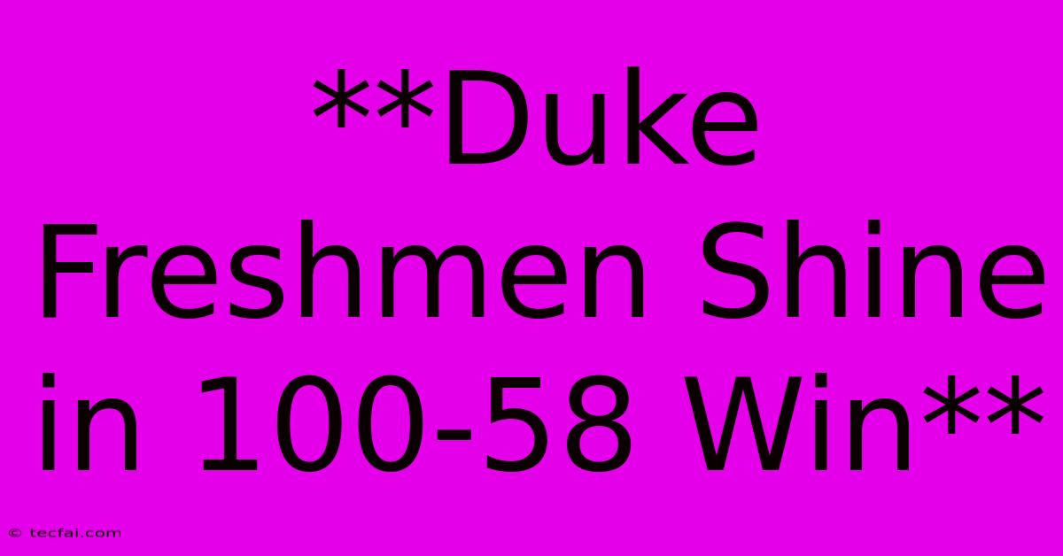 **Duke Freshmen Shine In 100-58 Win**