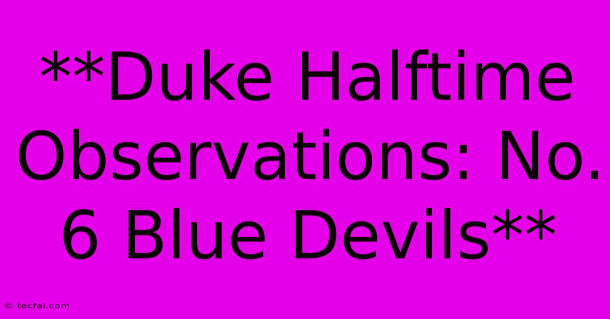 **Duke Halftime Observations: No. 6 Blue Devils**