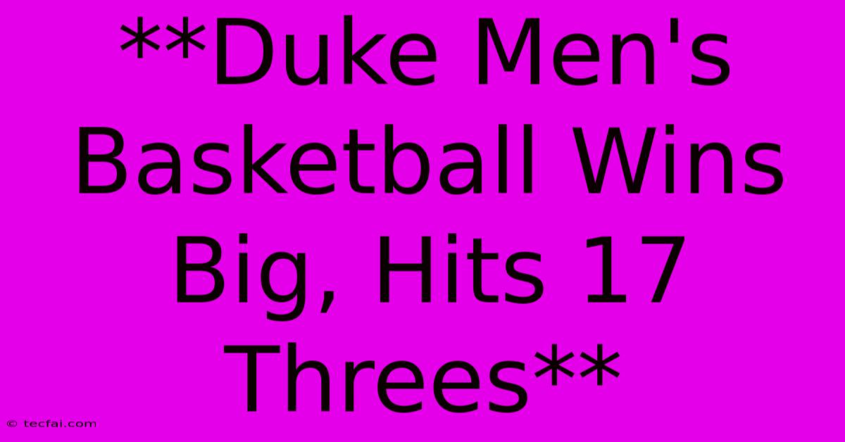 **Duke Men's Basketball Wins Big, Hits 17 Threes**