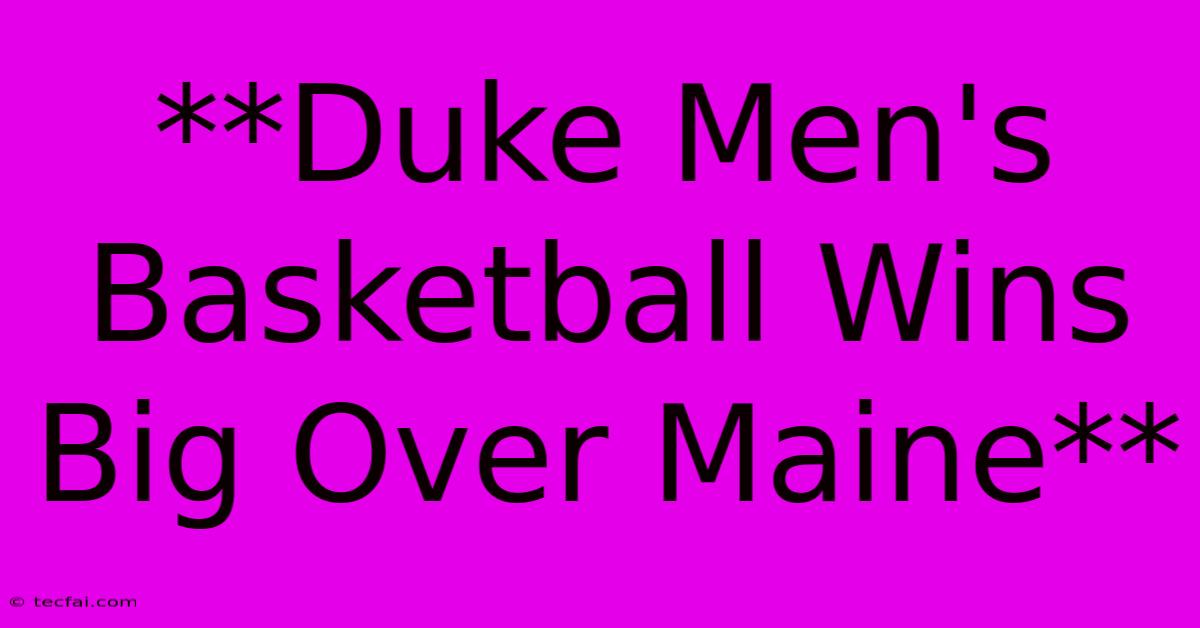 **Duke Men's Basketball Wins Big Over Maine**