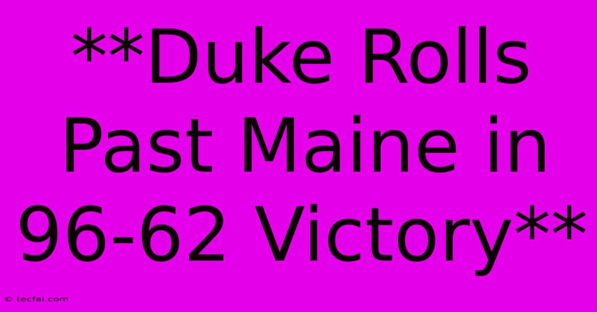 **Duke Rolls Past Maine In 96-62 Victory** 