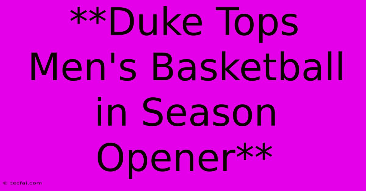 **Duke Tops Men's Basketball In Season Opener**