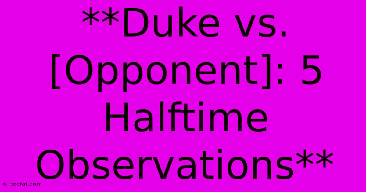 **Duke Vs. [Opponent]: 5 Halftime Observations**