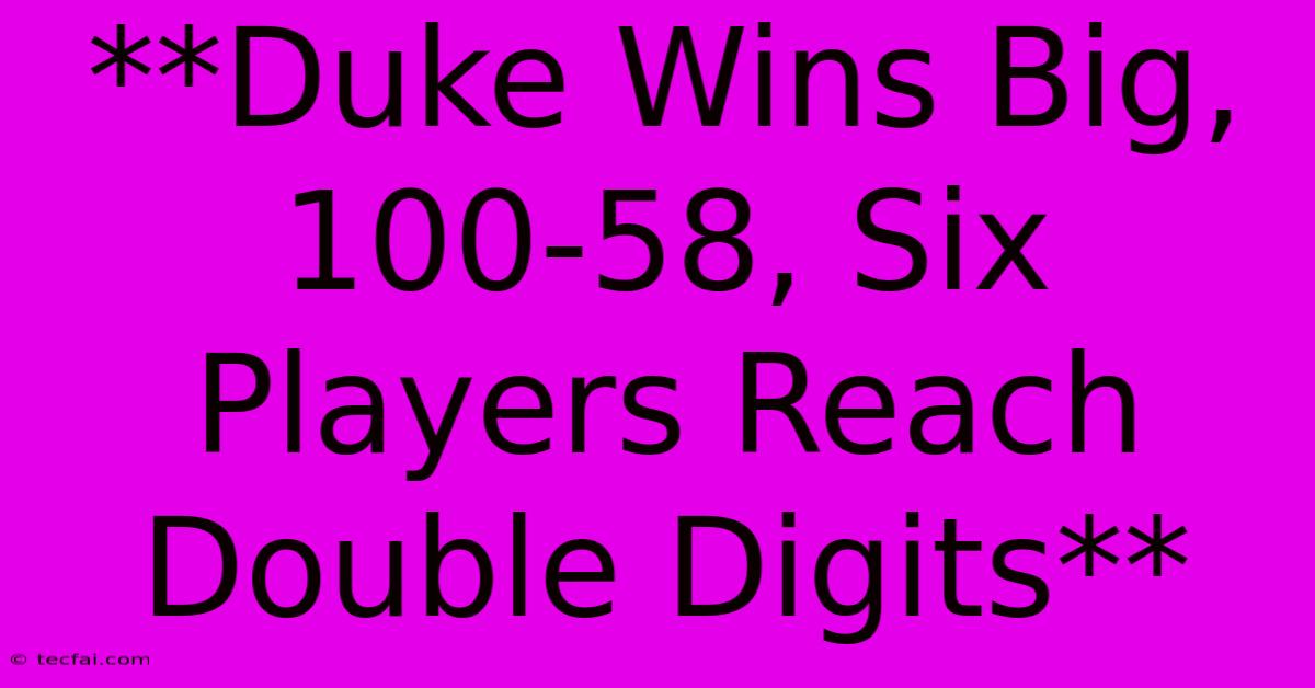 **Duke Wins Big, 100-58, Six Players Reach Double Digits**