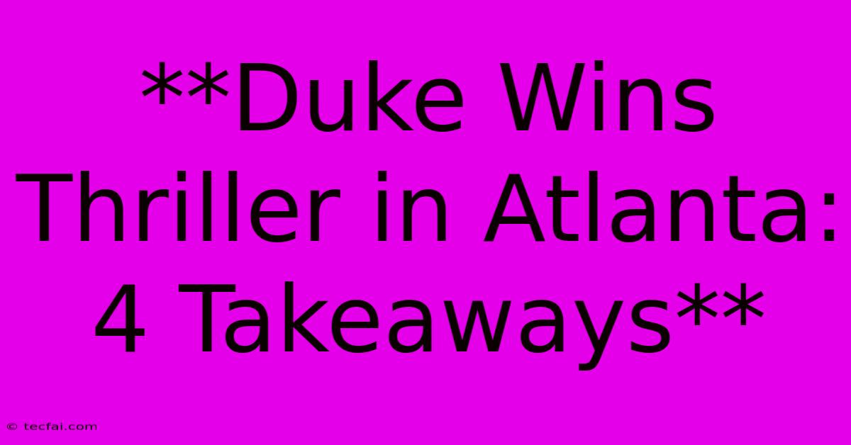 **Duke Wins Thriller In Atlanta: 4 Takeaways**