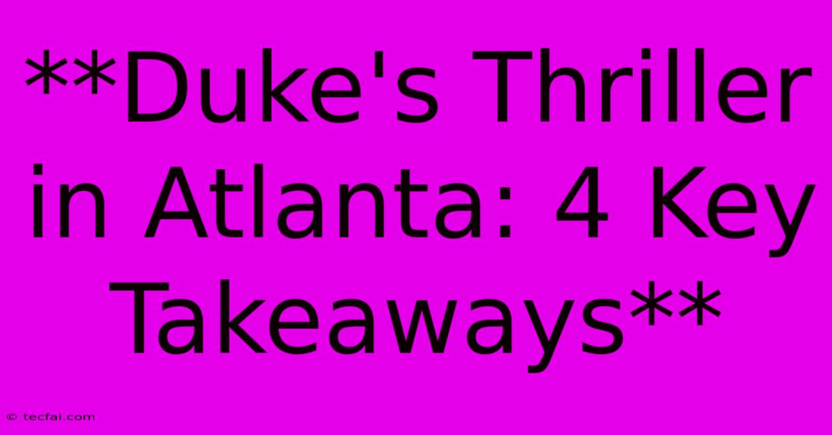 **Duke's Thriller In Atlanta: 4 Key Takeaways**