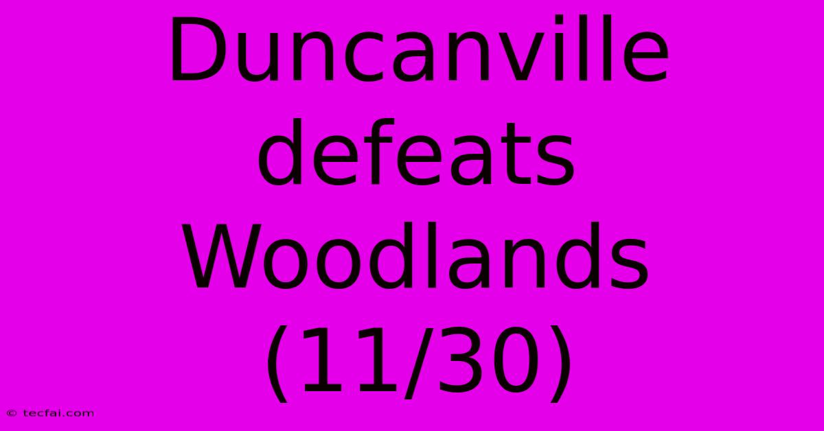 Duncanville Defeats Woodlands (11/30)