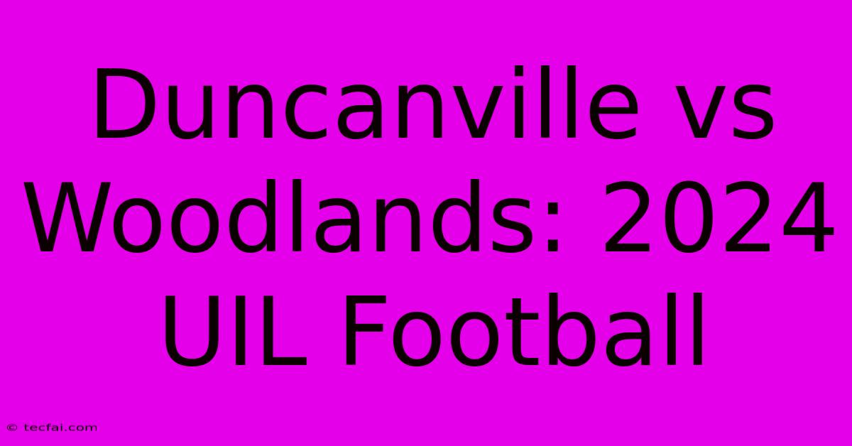 Duncanville Vs Woodlands: 2024 UIL Football