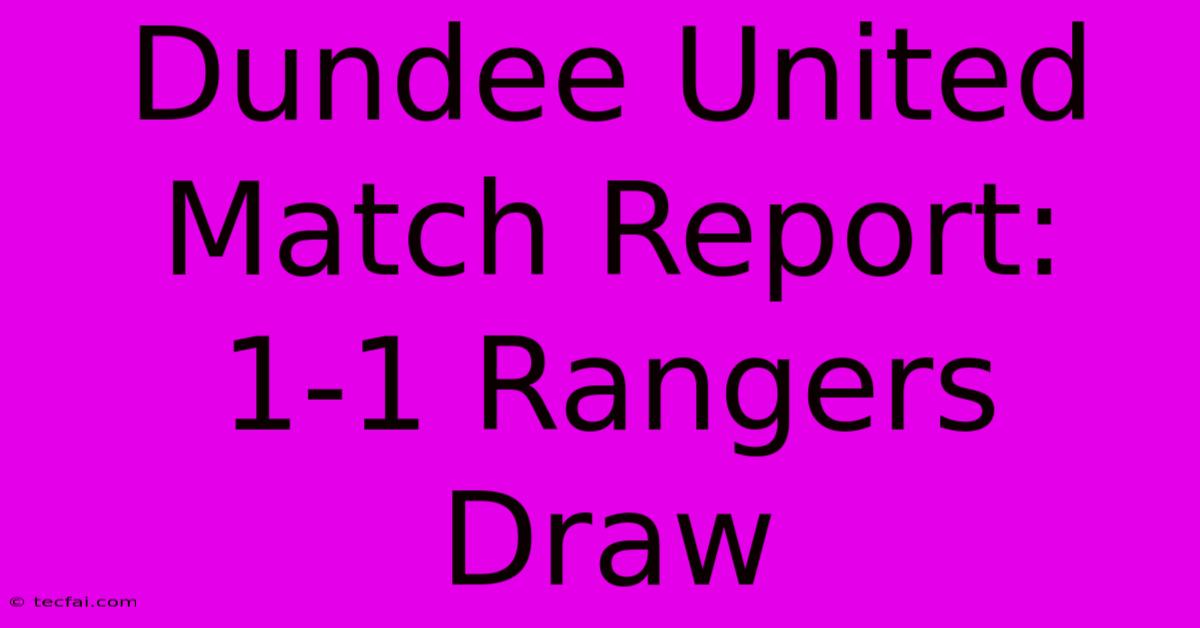 Dundee United Match Report: 1-1 Rangers Draw