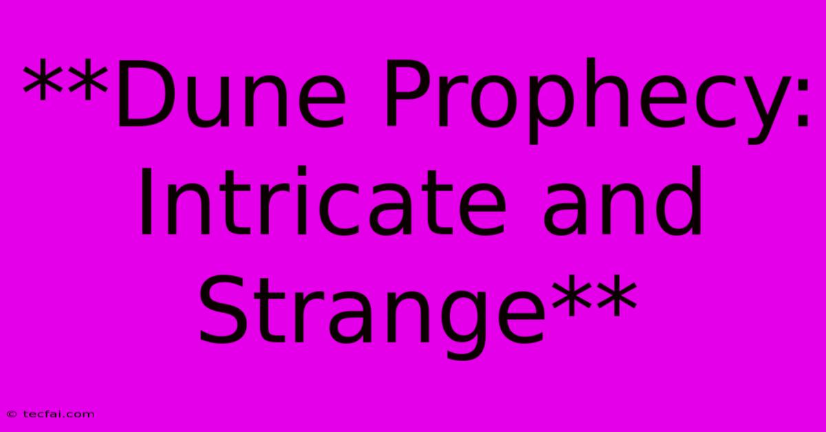 **Dune Prophecy: Intricate And Strange**