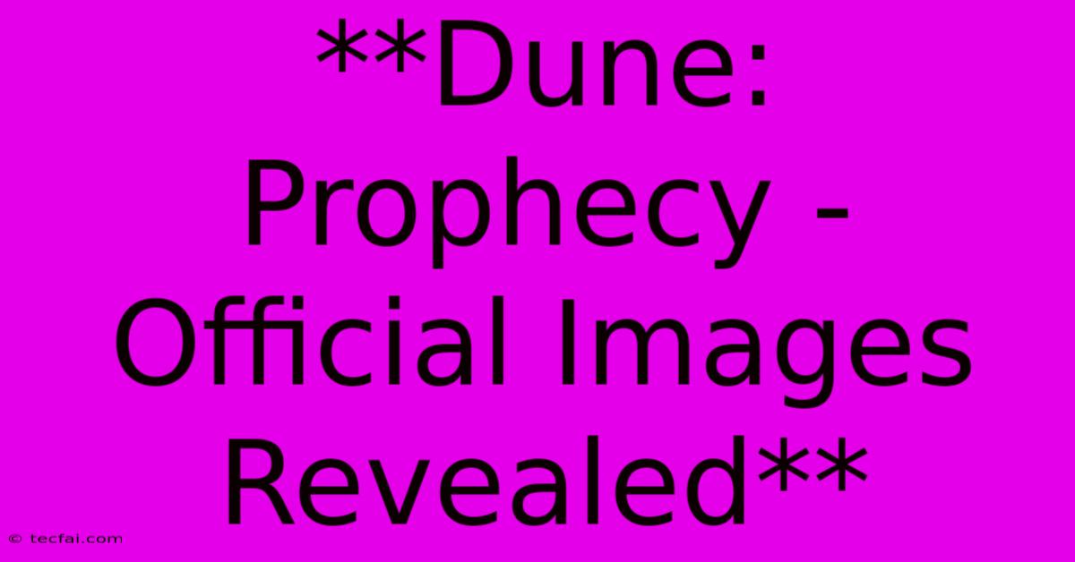 **Dune: Prophecy - Official Images Revealed**