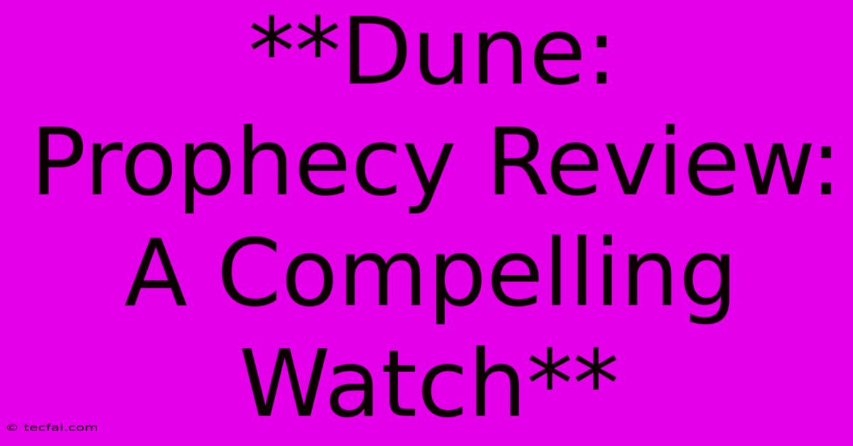 **Dune: Prophecy Review: A Compelling Watch**