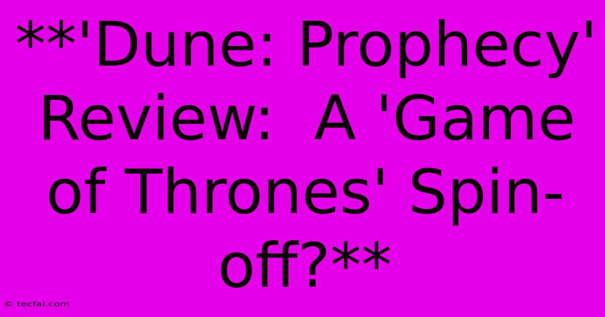 **'Dune: Prophecy' Review:  A 'Game Of Thrones' Spin-off?** 