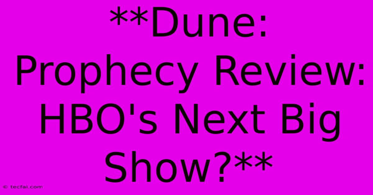 **Dune: Prophecy Review: HBO's Next Big Show?**