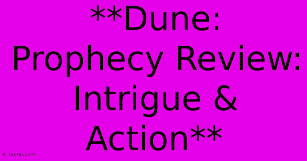 **Dune: Prophecy Review: Intrigue & Action** 