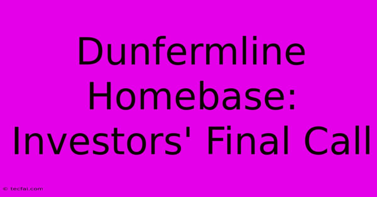 Dunfermline Homebase: Investors' Final Call