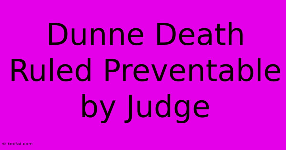 Dunne Death Ruled Preventable By Judge