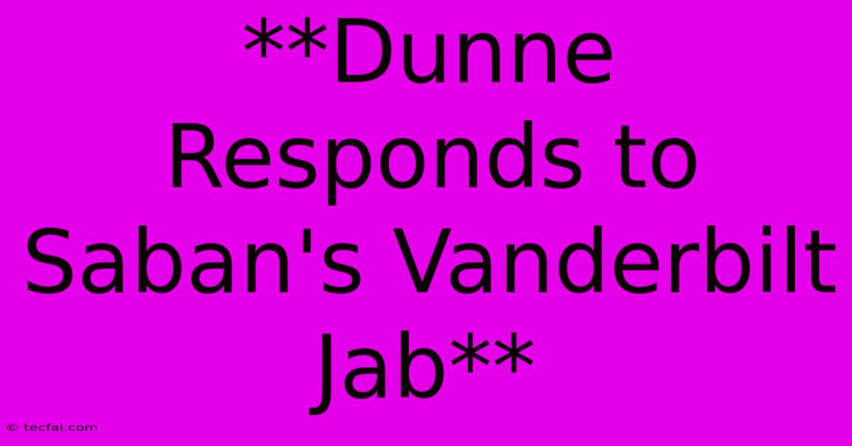 **Dunne Responds To Saban's Vanderbilt Jab**