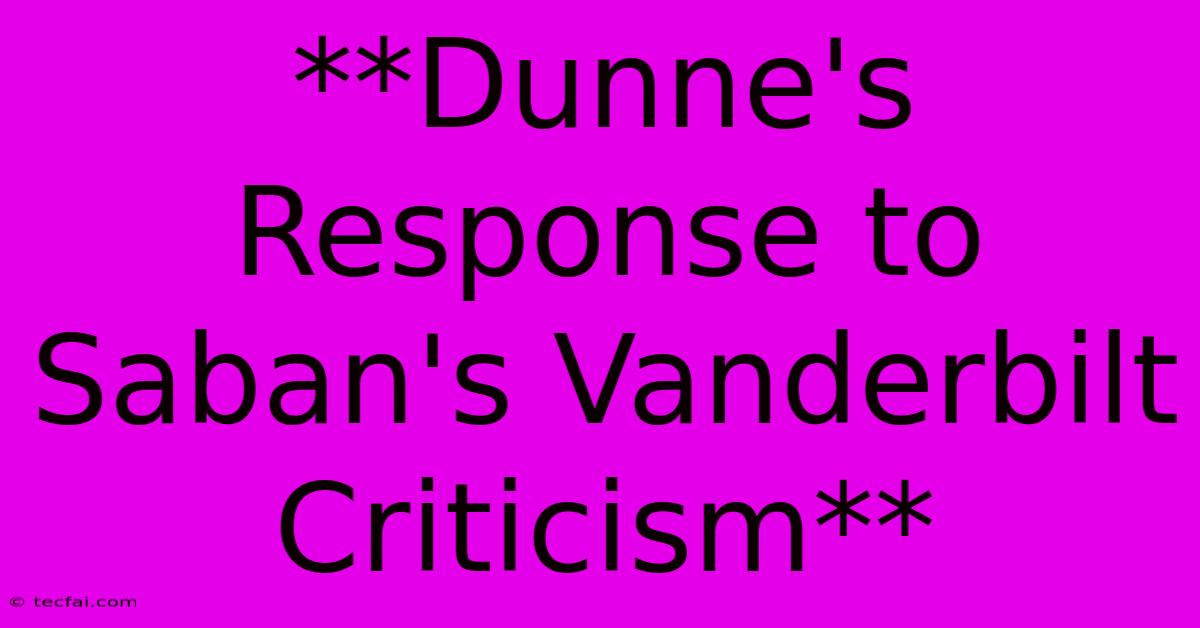 **Dunne's Response To Saban's Vanderbilt Criticism** 