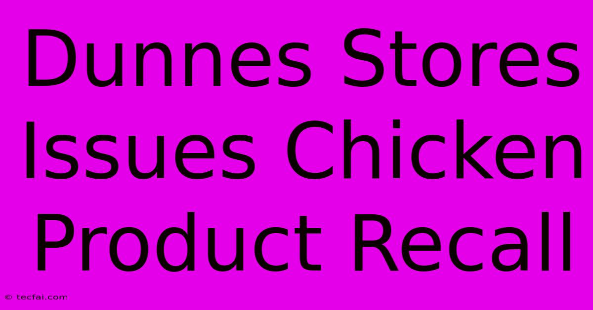 Dunnes Stores Issues Chicken Product Recall