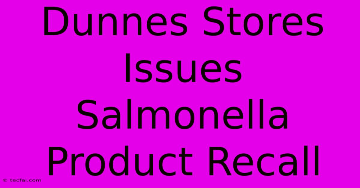 Dunnes Stores Issues Salmonella Product Recall