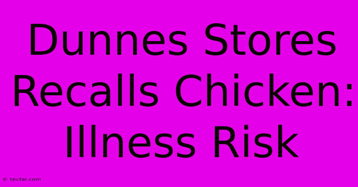 Dunnes Stores Recalls Chicken: Illness Risk