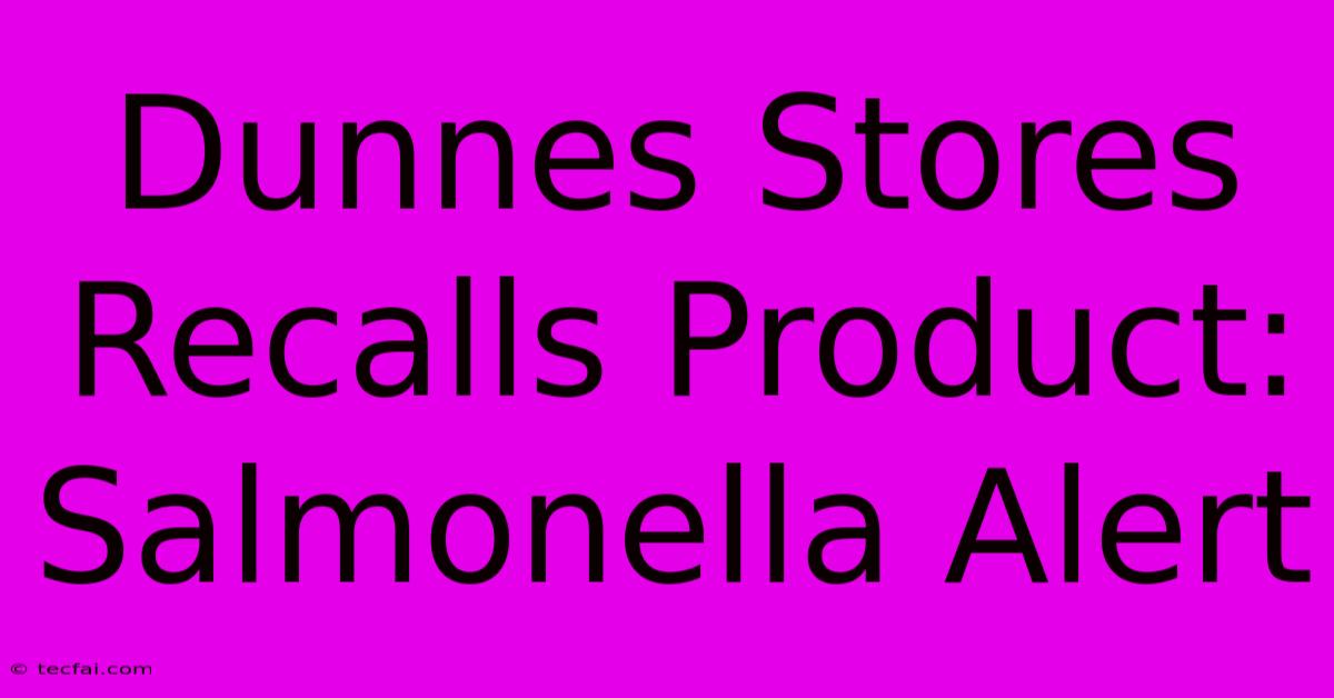 Dunnes Stores Recalls Product: Salmonella Alert