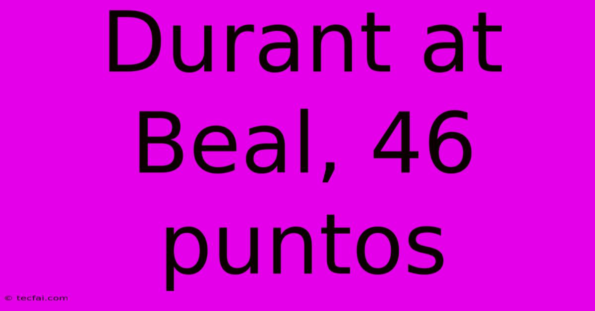 Durant At Beal, 46 Puntos