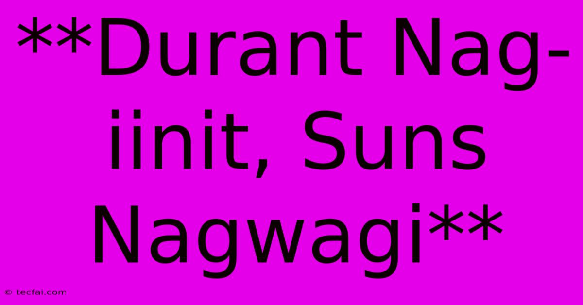 **Durant Nag-iinit, Suns Nagwagi**