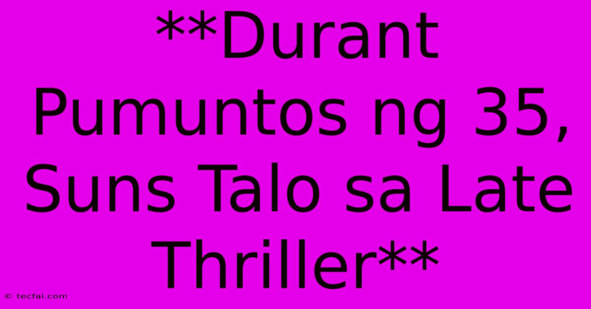 **Durant Pumuntos Ng 35, Suns Talo Sa Late Thriller**