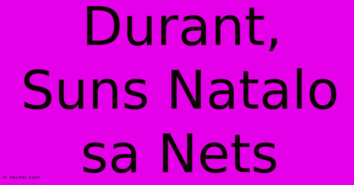 Durant, Suns Natalo Sa Nets